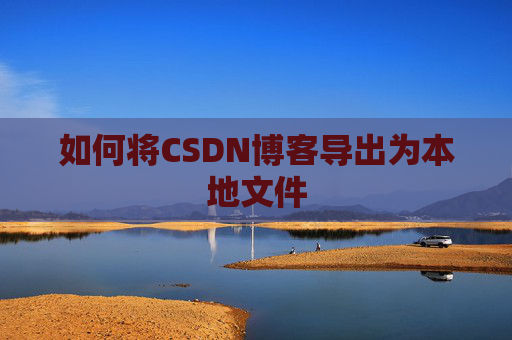 如何将CSDN博客导出为本地文件